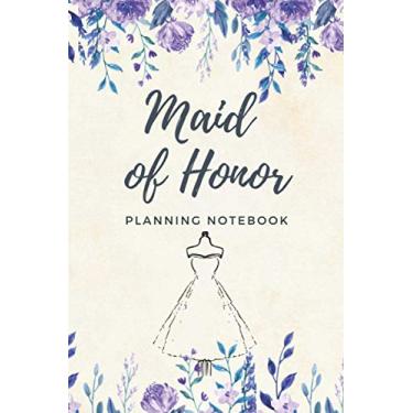 Imagem de Maid Of Honor Planning Notebook: Ultimate Wedding Organizer/Guide for Bridesmaid (Budget, Contact List, Monthly Planner, Wedding Checklist..)