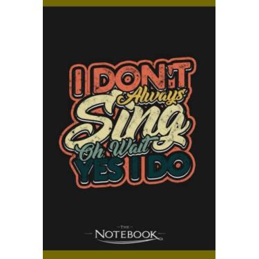 Imagem de I Dont Always Sing Oh Wait Yes I Do Musical Notebook: 120 pages 6x9 inches| Gratitude Journal Notebook Gift For All Ages All Genders