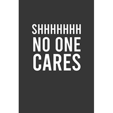 Imagem de Shhhhhhh No One Cares: Gag Gift Journal for Coworkers | 6x9 Lined Notebook | Boss Gift Guy | Funny Work Jokes