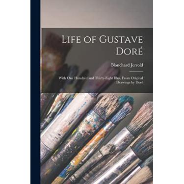 Imagem de Life of Gustave Doré: With One Hundred and Thirty-Eight Illus. From Original Drawings by Doré