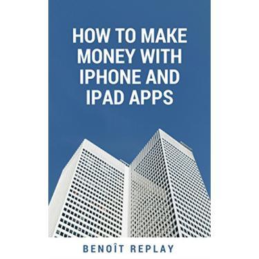 Imagem de How to MAKE MONEY with IPHONE and IPAD APPS (English Edition)