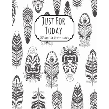 Imagem de 2023 Addiction Recovery Planner With Cover to Color: Just for Today Large Spaced, Monday to Sunday, Yearly, Monthly, Weekly, Daily Planner with Habit ... Mood Trackers, Gratitude, To-Do’s and Goals