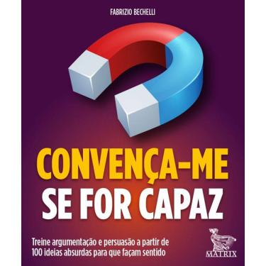 Imagem de Convença-me se for capaz: Treine argumentação e persuasão a partir de 100 ideias absurdas para que façam sentido