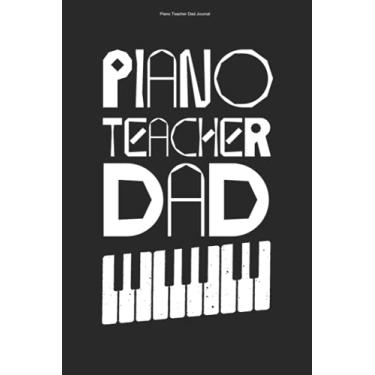 Imagem de Piano Teacher Dad Journal: 100 Pages | Lined Interior | Pianists Teaching Player Lesson Pianos Instructor Music Class Musician Piano Teacher Pianist