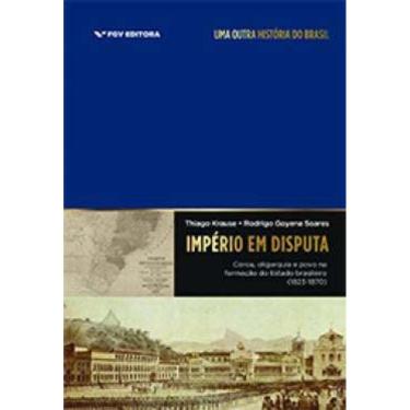 Imagem de IMPéRIO EM DISPUTA: COROA, OLIGARQUIA E POVO NA FORMAçãO DO ESTADO BRASILEI