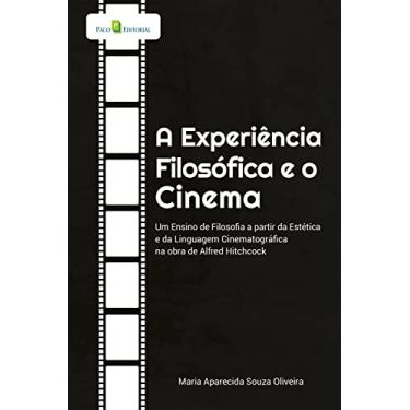 Imagem de A Experiência Filosófica e o Cinema: Um Ensino de Filosofia a partir da Estética e da Linguagem Cinematográfica na obra de Alfred Hitchcock