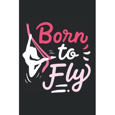 Imagem de Born To Fly: Notebook For Aerial Yoga Fitness Aerial Silk Dancer Asana (Ruled Paper, 120 Lined Pages, 6" x 9") Aerial Yoga Sayings For Aerialist & Antigravity
