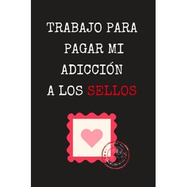 Imagem de TRABAJO PARA PAGAR MI ADICCIÓN A LOS SELLOS: CUADERNO DE NOTAS, DIARIO O AGENDA | Regalo original y creativo para los amantes de la filatelia | ... Navidad, aniversario o día del padre o madre.