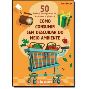 Imagem de 50 Formas Inteligentes de Preservar o Planeta: Como Consumir Sem Descu