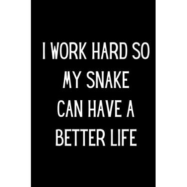 Imagem de I Work Hard So My Snake Can Have A Better Life: Idea For Pet Lover, Notebook For Lists, Reminders or Journal