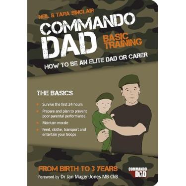Imagem de Commando Dad: Basic Training: How To Be An Elite Dad Or Carer. From Birth To Three Years