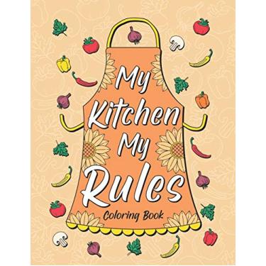 Imagem de My Kitchen My Rules: Coloring Book for Adult Relaxation, Creative Hobbies: 30 Funny Quotes About Food and Cooking