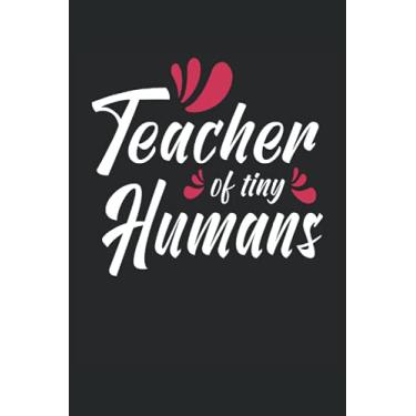 Imagem de Teacher Of Tiny Humans - Cuaderno para maestros de escuela primaria: Libreta DIN A5 (6x9) con 120 páginas rayadas y días de la semana para la función de agenda