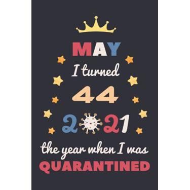 Imagem de May I Turned 44 2021 The Year When I Was Quarantined: Happy 44th Birthday 44 Year Old Gift Idea for Men, Women, Husband, Wife, Mother, Father Turning ... Present, Great Journal and Card Alternative