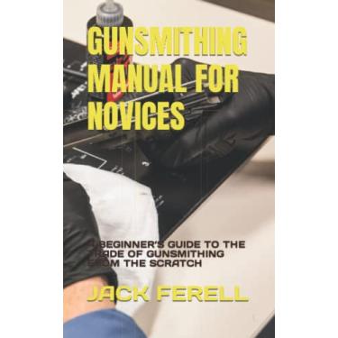 Imagem de Gunsmithing Manual for Novices: A Beginner's Guide to the Trade of Gunsmithing from the Scratch
