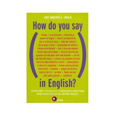 Imagem de How do You Say in English?: Expressões Coloquiais e Perguntas Inusitadas para Quem Estuda ou Ensina Inglês