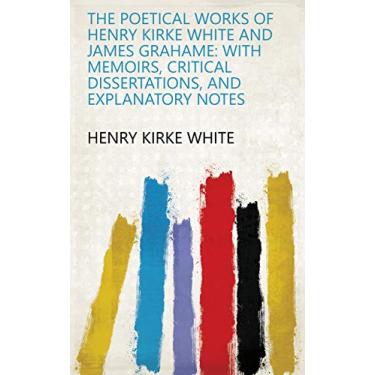 Imagem de The poetical works of Henry Kirke White and James Grahame: with memoirs, critical dissertations, and explanatory notes (English Edition)