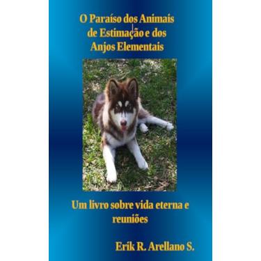 Imagem de O Paraíso dos Animais de Estimação e dos Anjos Elementais: Um livro sobre vida eterna e reuniões