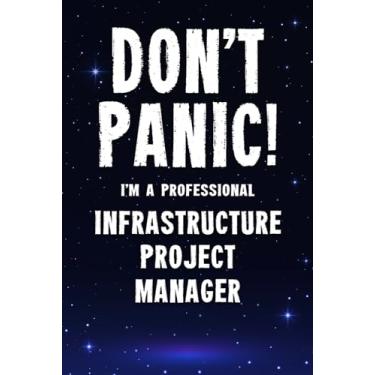 Imagem de Don't Panic! I'm A Professional Infrastructure Project Manager: Customized 100 Page Lined Notebook Journal Gift For A Busy Infrastructure Project Manager: Far Better Than A Throw Away Greeting Card.