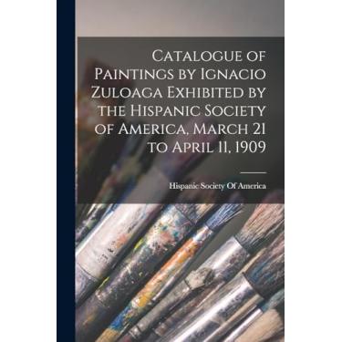 Imagem de Catalogue of Paintings by Ignacio Zuloaga Exhibited by the Hispanic Society of America, March 21 to April 11, 1909