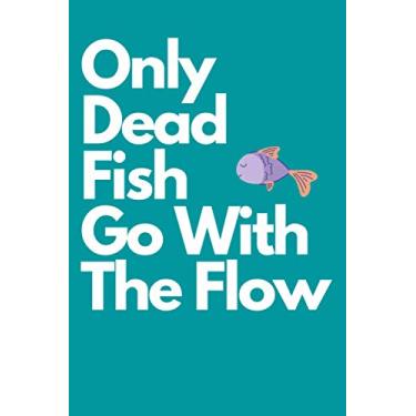 Imagem de Only Dead Fish Go With The Flow: Black Lined Notebook Journal, Funny Gift (Funny Work Journal/Notebook), 6" x 9", 120 Pages, Matte Finish