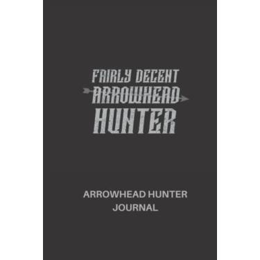 Imagem de Fairly Decent Arrowhead Hunter: Arrowhead Hunter Journal (120 Pages, 6" x 9")