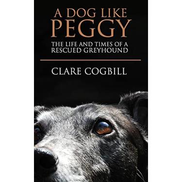 Imagem de A Dog Like Peggy: The Life and Times of a Rescued Greyhound