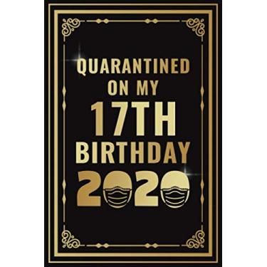 Imagem de Quarantined On My 17th Birthday 2020: Birthday Quarantine Gifts For Men And Women - Social Distancing Gift Notebook Journal - 17th Quarantine Birthday Gold Notebook (17 Years Old Birthday Gift)