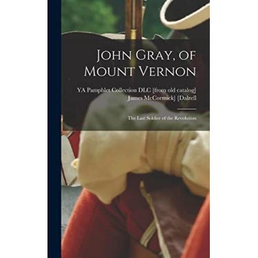 Imagem de John Gray, of Mount Vernon; the Last Soldier of the Revolution