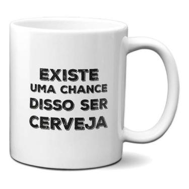 Imagem de Caneca Existe Uma Chance Disso Ser Cerveja Frases Divertidas