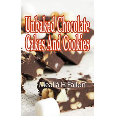 Imagem de Unbaked Chocolate Cakes And Cookies (English Edition)