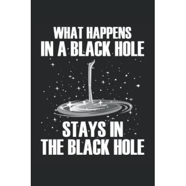 Imagem de What Happens In A Black Hole Stays In Black Hole: regalo per notebook fisica |Regalo del taccuino di astronomia |Taccuino Blackhole Lover |Universo Journal Regalo.