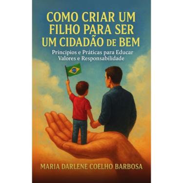 Imagem de Como Criar Um Filho Para Ser Um Cidadão de Bem: Princípios e Práticas para Educar Valor...