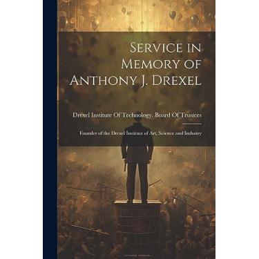 Imagem de Service in Memory of Anthony J. Drexel: Founder of the Drexel Institute of Art, Science and Industry