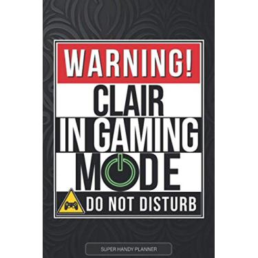 Imagem de Clair: Warning Clair In Gaming Mode - Clair Name Custom Gift Planner Calendar Notebook Journal