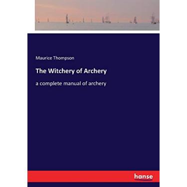Imagem de The Witchery of Archery: a complete manual of archery