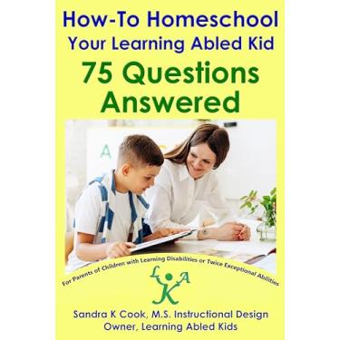 Imagem de How-To Homeschool Your Learning Abled Kid: 75 Questions Answered: For Parents of Children with Learning Disabilities or Twice Exceptional Abilities (Learning ... Educational Outcomes) (English Edition)