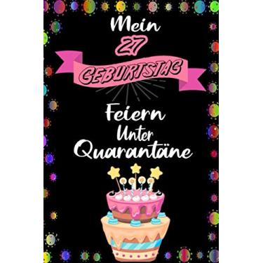 Imagem de Mein 27 Geburtstag Feiern Unter Quarantäne: lustig Geburtstag Geschenk Tagebuch während Quarantäne, Geburtstag Notizbuch Geschenk, für Frauen, Männer, Kinder und alle, 6x9 in, 110 Seiten