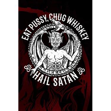 Imagem de EAT PUSSY CHUG WHISKEY HAIL SATAN: 6x9 Satanisches Notizbuch, Zeichenblock, liniert, 120 Seiten