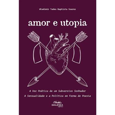 Imagem de Amor e Utopia: A Voz Poética de um Subversivo Sonhador