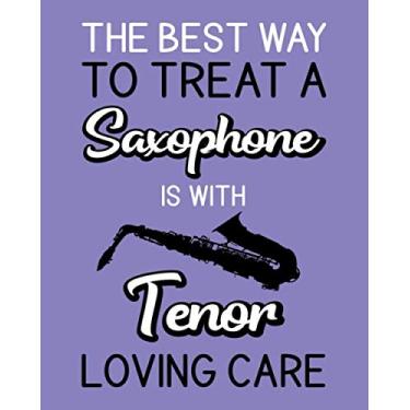 Imagem de The Best Way to Treat a Saxophone Is With Tenor Loving Care: Saxophone Gift for People Who Love to Play the Sax - Funny Saying on Cover Design - Blank Lined Journal or Notebook