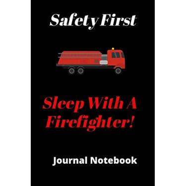 Imagem de Safety First! Sleep With A Firefighter! | Funny Notebook Journal | 120 pages 6 x 9: Firefighters, EMT's, EMS'S, Graduates, Trainees, Emergency First Responders