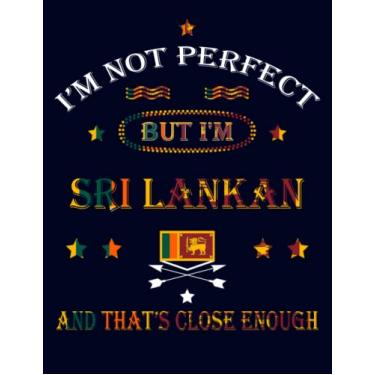 Imagem de I'm Not Perfect But I'm Sri Lankan And That's Close Enough: Funny sri lankan Notebook Journal Diary Sri Lanka Heritage Gift, 110 Lined pages , high-Quality Cover (8.5 x 11) Inches