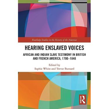 Imagem de Hearing Enslaved Voices: African and Indian Slave Testimony in British and French America, 1700-1848