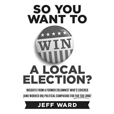 Imagem de So You Want to Win a Local Election? - monochrome edition: Insights from a former columnist who's covered (and worked on) political campaigns for far too long!