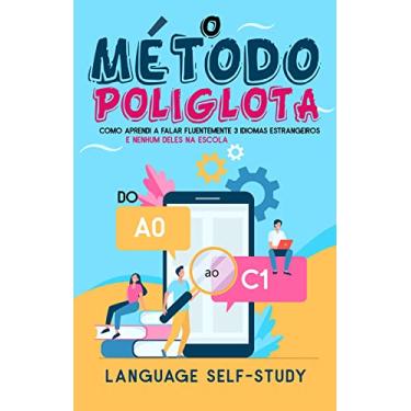 Imagem de O Método Poliglota: do A0 ao C1: Como aprendi a falar fluentemente 3 idiomas estrangeiros, e nenhum deles na escola