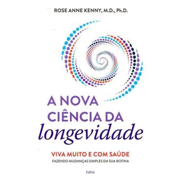 Imagem de A Nova Ciência da Longevidade - Viva Muito e Com Saúde Fazendo Mudanças Simples Em Sua Rotina