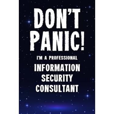 Imagem de Don't Panic! I'm A Professional Information Security Consultant: Customized 100 Page Lined Notebook Journal Gift For A Busy Information Security Consultant: Far Better Than A Throw Away Greeting Card.