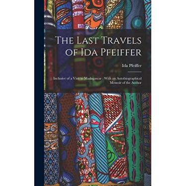 Imagem de The Last Travels of Ida Pfeiffer: Inclusive of a Visit to Madagascar: With an Autobiographical Memoir of the Author