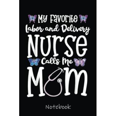 Imagem de Labor and Delivery Nurse for Mom My Favorite L D RN Notebook: Cute Lined Journal for Nurses and Medical Workers. Perfect for nurses week gifts 6x9 110 pages